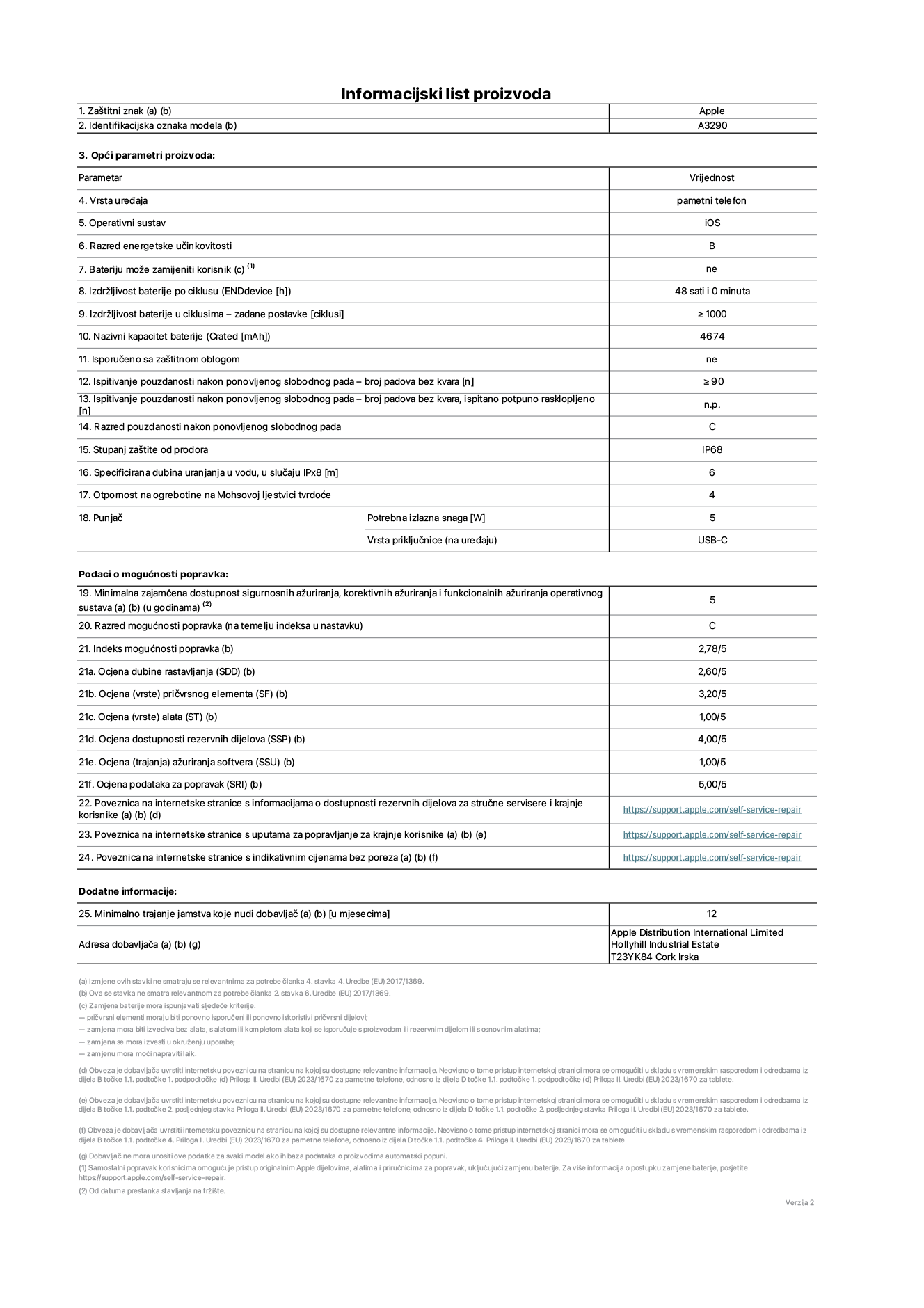List s informacijama o proizvodu za iPhone 16 plus, model A3290. Isporučuje Apple Distribution International Limited, Hollyhill Industrial Estate. Cork, Irska T23 YK84. Vrsta uređaja: pametni telefon. Operacijski sustav: iOS. Klasa energetske učinkovitosti: B. Baterija koju može zamijeniti korisnik: ne. Trajanje baterije po ciklusu: 48 sati. Trajanje baterije u ciklusima – zadane postavke: ≥ 1000. Nazivni kapacitet baterije: 4674 mAh. Isporučeno sa zaštitnom maskom: ne. Ponovljeni test pouzdanosti slobodnim padanjem – padovi bez kvarova: ≥ 90. Ponovljeni test pouzdanosti slobodnim padanjem – padovi bez kvarova testirani u potpuno proširenom stanju: nije primjenjivo. Ponovljeni slobodni pad u klasi pouzdanosti: C. Ocjena zaštite od prodiranja: IP68. Specificirana dubina uranjanja u vodu, u slučaju IPx8: 6. Otpornost na grebanje zaslona na Mohsovoj ljestvici tvrdoće: 4. Potrebna izlazna snaga punjača: 5 W. Vrsta utičnice punjača (na strani uređaja): USB-C. Minimalna zajamčena dostupnost sigurnosnih ažuriranja operacijskog sustava, korektivnih ažuriranja i ažuriranja funkcija: 5 godina. Klasa popravljivosti: C. Indeks popravljivosti: 2,78/5. Ocjena dubine rastavljanja (SDD): 2,60/5. Ocjena pričvrsnih elemenata: 3,20/5. Ocjena alata: 1,00/5. Ocjena rezervnih dijelova: 4,00/5. Ocjena ažuriranja softvera: 1,00/5. Ocjena informacija o popravcima: 5,00/5. Internetska poveznica prema informacijama o dostupnosti rezervnih dijelova za profesionalne servisere i krajnje korisnike: https://support.apple.com/self-service-repair. Internetska poveznica prema uputama za popravljanje za krajnje korisnike: https://support.apple.com/self-service-repair. Internetska poveznica prema indikativnim cijenama prije poreza: https://support.apple.com/self-service-repair. Ponuđeno je 12-mjesečno općenito jamstvo.