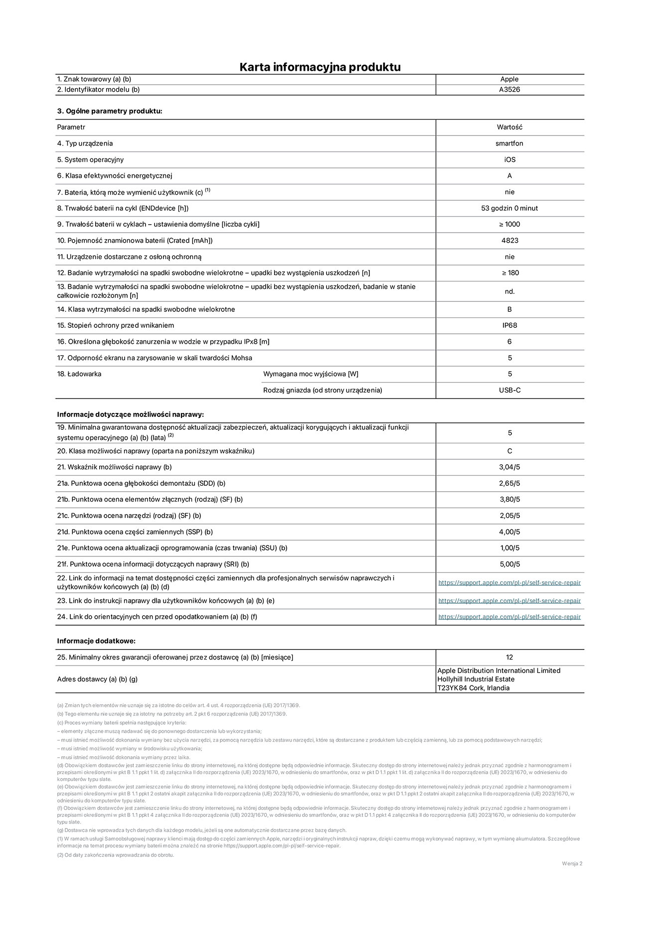 Karta informacyjna produktu dla iPhone'a 17 Pro Max, model A3526. Dostawca: Apple Distribution International Limited, Hollyhill Industrial Estate. Cork, Irlandia T23 YK84.  Rodzaj urządzenia: smartfon. System operacyjny: iOS. Klasa efektywności energetycznej: A. Możliwość wymiany baterii przez użytkownika: nie. Trwałość baterii na cykl: 53 godziny. Trwałość baterii w cyklach (liczba cykli ładowania przy domyślnych ustawieniach): większa lub równa 1000.  Znamionowa pojemność baterii: 5088 miliamperogodzin. Dostarczany z nakładką ochronną: nie. Wytrzymałość na spadki swobodne wielokrotne (liczba upadków bez awarii): większa lub równa 180.  Wytrzymałość na spadki swobodne wielokrotne (liczba upadków bez awarii przy całkowitym rozłożeniu urządzenia): nie dotyczy. Klasa wytrzymałości na wielokrotne upadki: B. Stopień ochrony przed wnikaniem: IP68. Określona głębokość zanurzenia w wodzie w przypadku IPx8: 6 metrów. Odporność ekranu na zarysowania (skala twardości Mohsa):  5. Minimalna moc wyjściowa ładowarki: 5 watów. Typ złącza ładowarki (przy urządzeniu): USB‑C. Minimalny gwarantowany okres dostępności aktualizacji zabezpieczeń systemu operacyjnego, poprawek i nowych funkcji: 5 lat. Klasa możliwości naprawy: C. Wskaźnik możliwości naprawy: 3,04/5. Ocena głębokości demontażu: (SDD):  2,65/5. Ocena elementów złącznych: 3,80/5. Ocena narzędzi: 2,05/5. Ocena części zamiennych: 4,00/5. Ocena aktualizacji oprogramowania: 1,00/5. Ocena informacji dotyczących naprawy: 5,00/5. Link do informacji o dostępności części zamiennych dla serwisantów i użytkowników końcowych: https://support.apple.com/self-service-repair. Link do instrukcji napraw dla użytkowników końcowych: https://support.apple.com/self-service-repair. Link do orientacyjnych cen bez podatku: https://support.apple.com/self-service-repair. Obowiązuje 12‑miesięczna gwarancja ogólna.